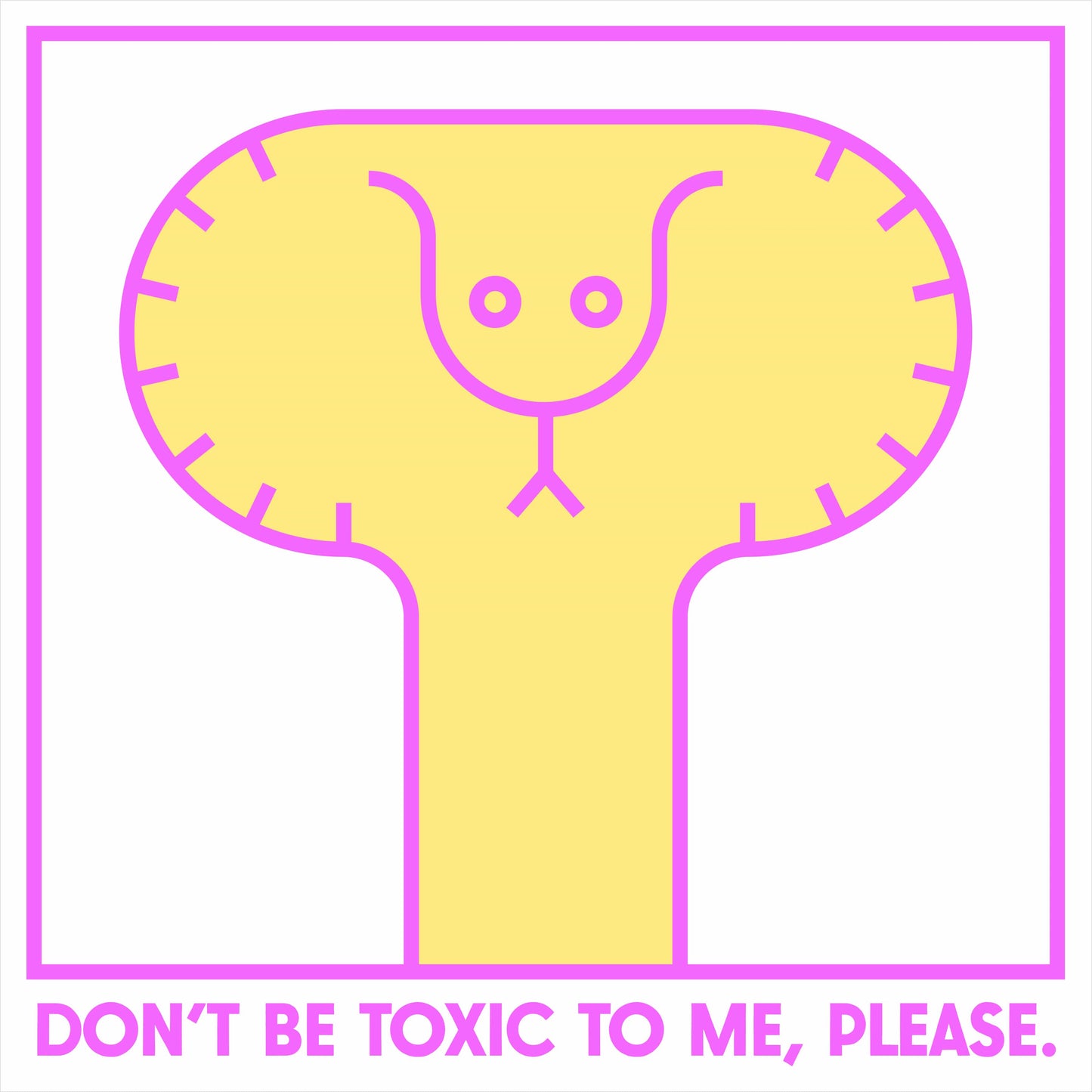Dont be toxic to me, please